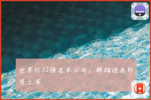 世界杯32强名单公布，群雄逐鹿即将上演