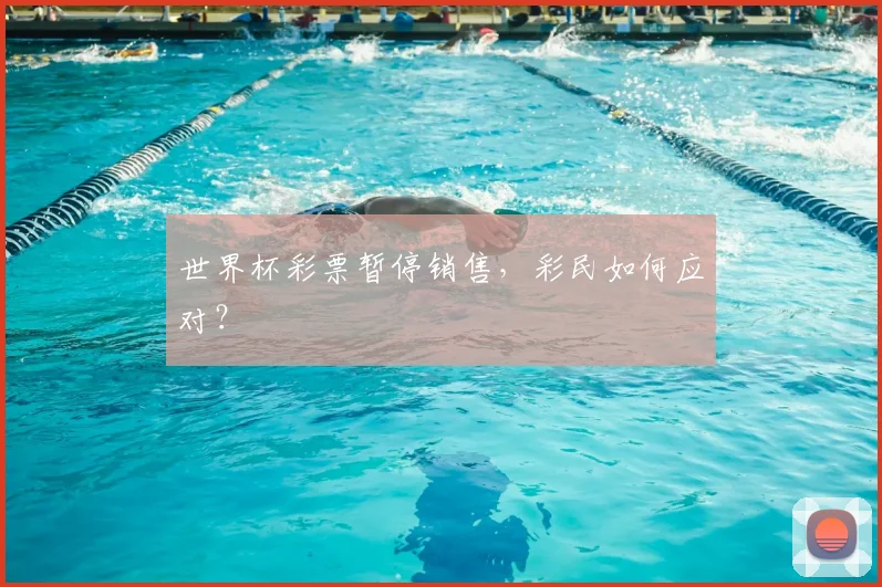 世界杯彩票暂停销售，彩民如何应对？