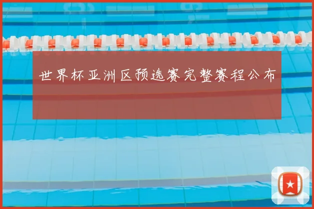 世界杯亚洲区预选赛完整赛程公布