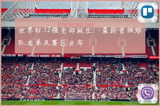 世界杯32强全部诞生:最新晋级球队名单及赛区分布