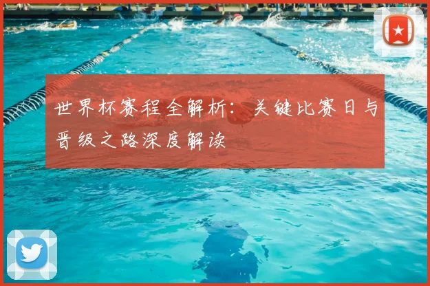 世界杯赛程全解析:关键比赛日与晋级之路深度解读