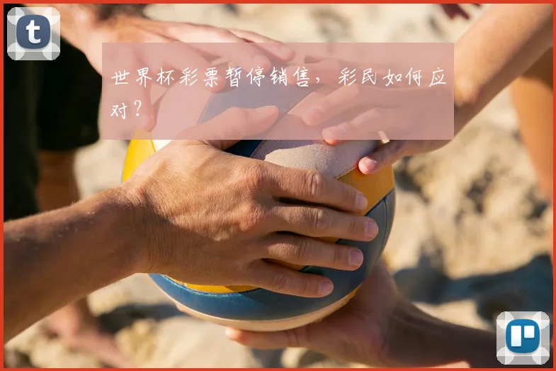 世界杯彩票暂停销售,彩民如何应对?