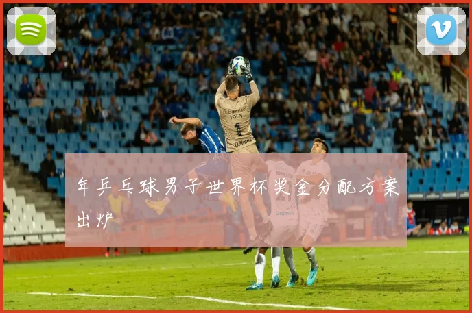 年乒乓球男子世界杯奖金分配方案出炉